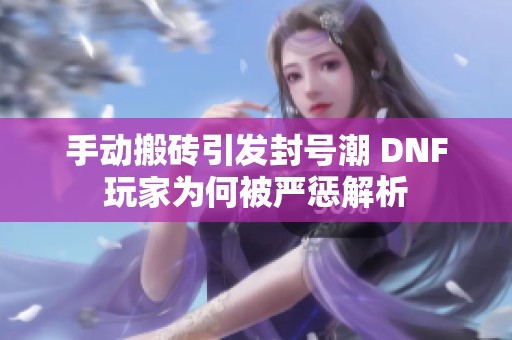 手动搬砖引发封号潮 DNF玩家为何被严惩解析