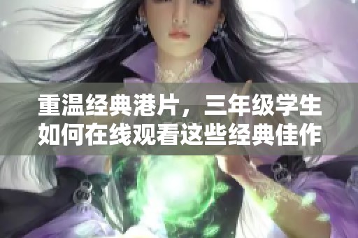 重温经典港片，三年级学生如何在线观看这些经典佳作