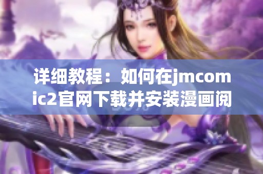 详细教程：如何在jmcomic2官网下载并安装漫画阅读软件