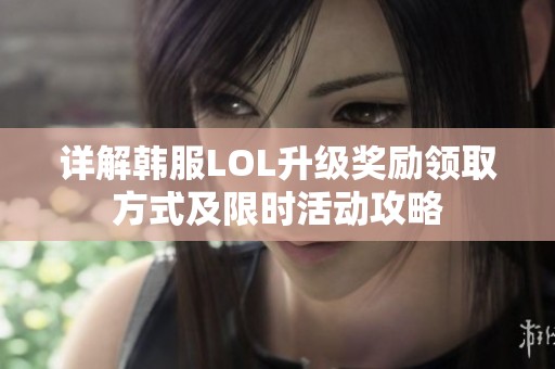 详解韩服LOL升级奖励领取方式及限时活动攻略