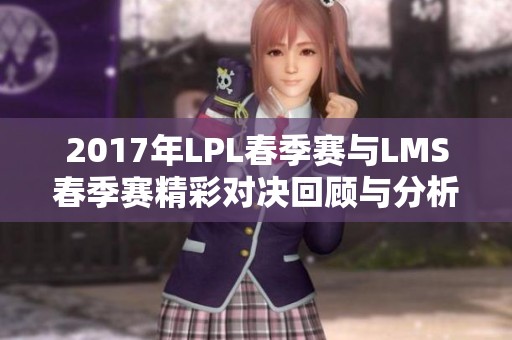 2017年LPL春季赛与LMS春季赛精彩对决回顾与分析