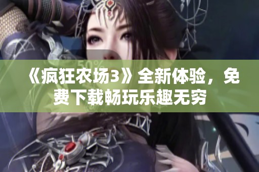 《疯狂农场3》全新体验，免费下载畅玩乐趣无穷