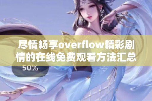 尽情畅享overflow精彩剧情的在线免费观看方法汇总