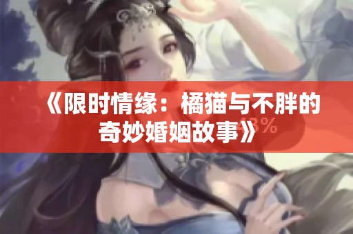 《限时情缘：橘猫与不胖的奇妙婚姻故事》