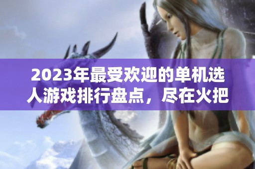 2023年最受欢迎的单机选人游戏排行盘点，尽在火把云手游网