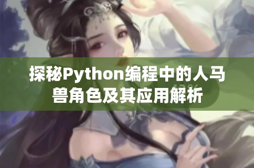 探秘Python编程中的人马兽角色及其应用解析