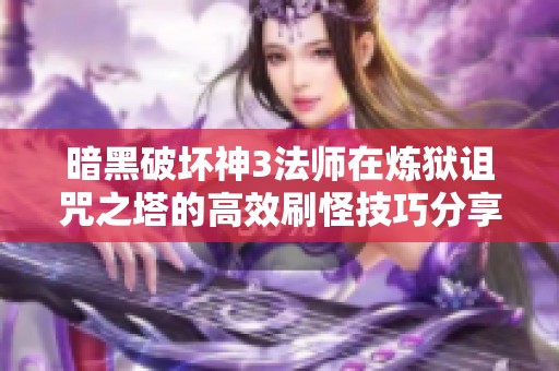 暗黑破坏神3法师在炼狱诅咒之塔的高效刷怪技巧分享攻略