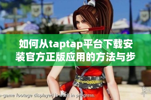 如何从taptap平台下载安装官方正版应用的方法与步骤