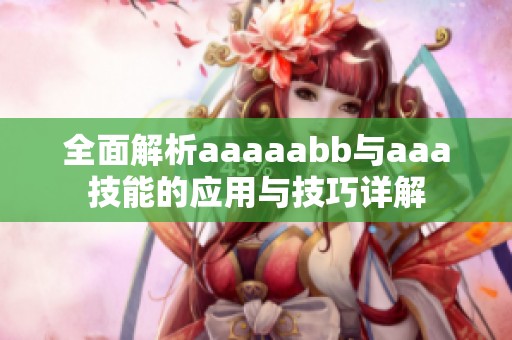 全面解析aaaaabb与aaa技能的应用与技巧详解